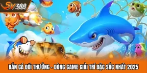 Bắn Cá Đổi Thưởng - Dòng Game Giải Trí Đặc Sắc Nhất 2025