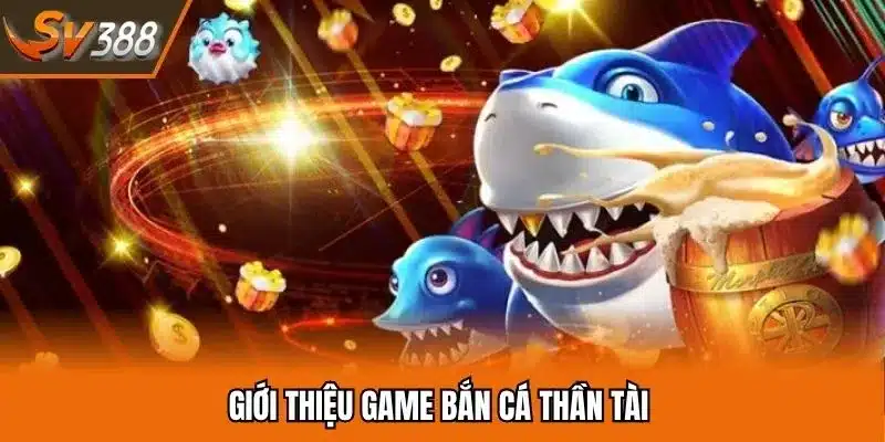 Giới thiệu vài nét bắn cá thần tài game