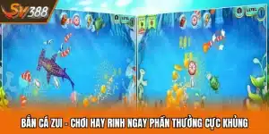 Bắn Cá Zui - Chơi Hay Rinh Ngay Phần Thưởng Cực Khủng