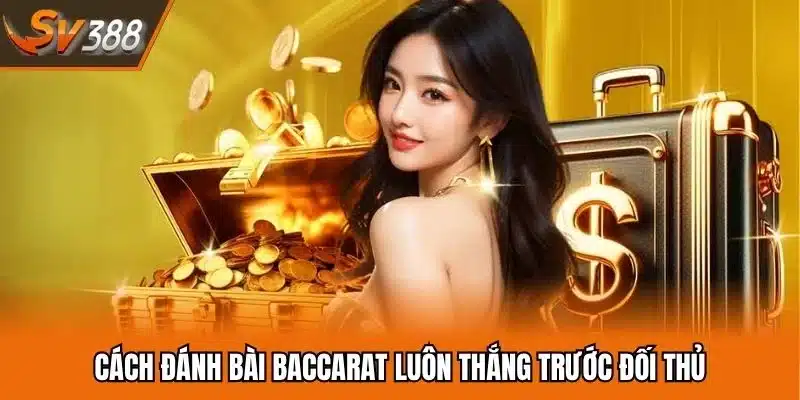 Bật mí chiến thuật đánh baccarat bất bại 2025