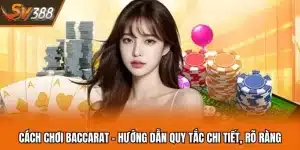 Cách Chơi Baccarat - Hướng Dẫn Quy Tắc Chi Tiết, Rõ Ràng