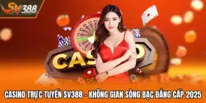 Casino Trực Tuyến SV388 - Không Gian Sòng Bạc Đẳng Cấp 2025