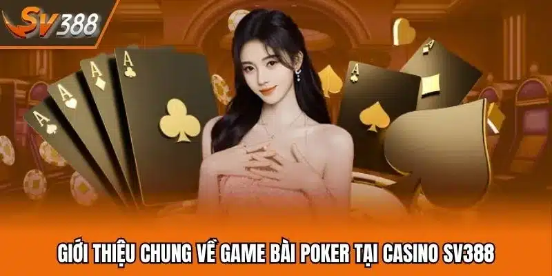Giới thiệu chung về game bài Poker tại casino SV388