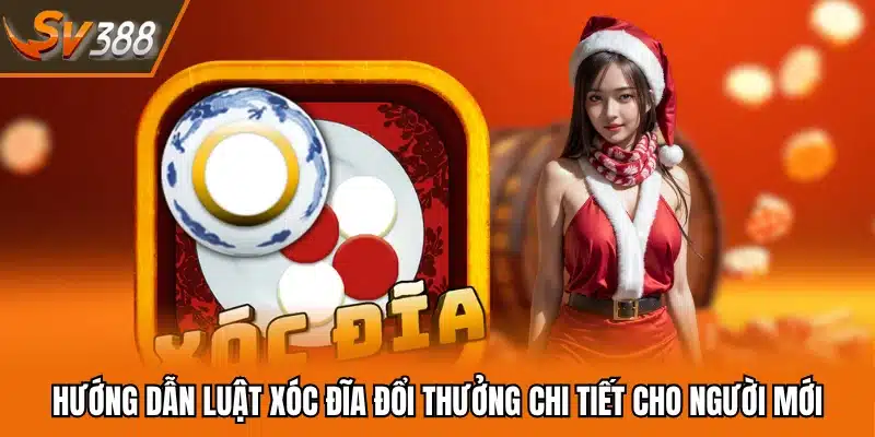 Hướng dẫn luật xóc đĩa đổi thưởng chi tiết cho người mới