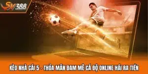 Kèo Nhà Cái 5 - Thỏa Mãn Đam Mê Cá Độ Online Hái Ra Tiền