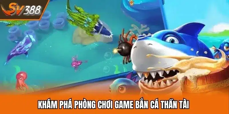 Những phòng chơi cơ bản trong game thần tài bắn cá
