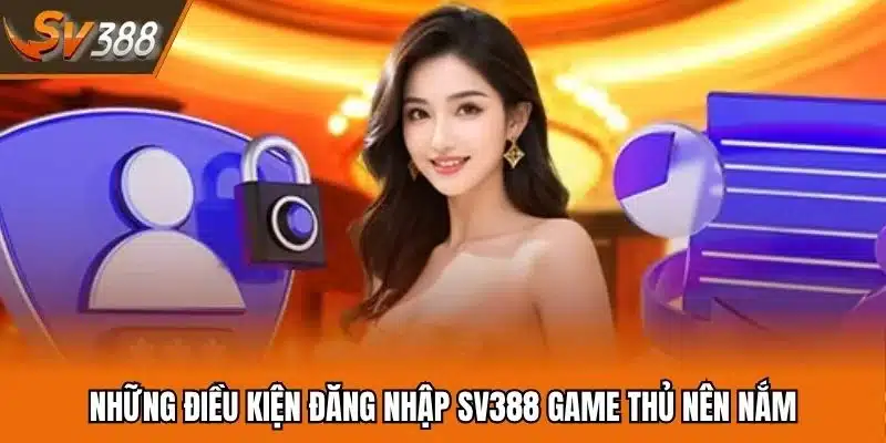 Những điều kiện đăng nhập SV388 game thủ nên nắm