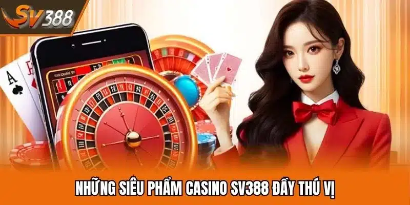Những siêu phẩm casino SV388 đầy thú vị