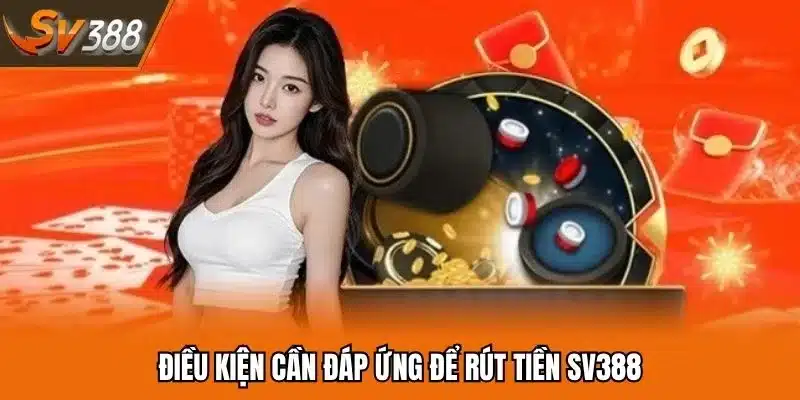 Rút tiền Sv388 đơn giản khi hoàn thiện đủ tiêu chí