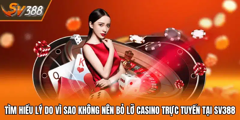 Tìm hiểu lý do vì sao không nên bỏ lỡ casino trực tuyến tại SV388