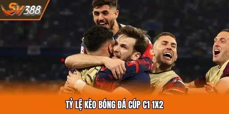 Tỷ lệ kèo bóng đá cúp C1 1X2