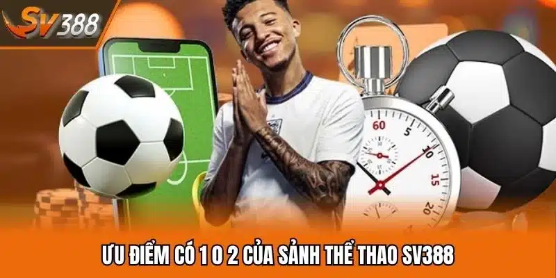 Ưu điểm có 1 0 2 của sảnh thể thao SV388