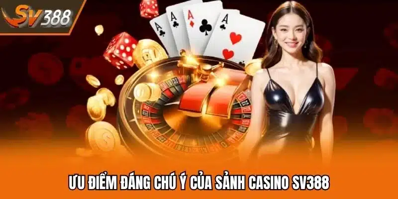Ưu điểm đáng chú ý của sảnh casino SV388