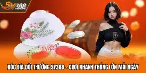Xóc Đĩa Đổi Thưởng SV388 - Chơi Nhanh Thắng Lớn Mỗi Ngày